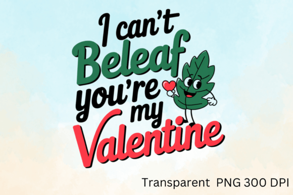 I Can't Beleaf You're My Valentine